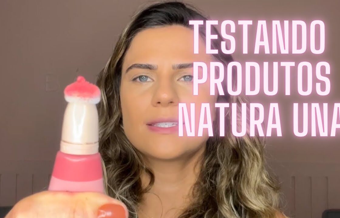 TESTANDO PRODUTOS NATURA UNA